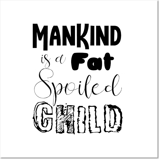 mankind is a fat spoiled child Wall Art by lil dragon